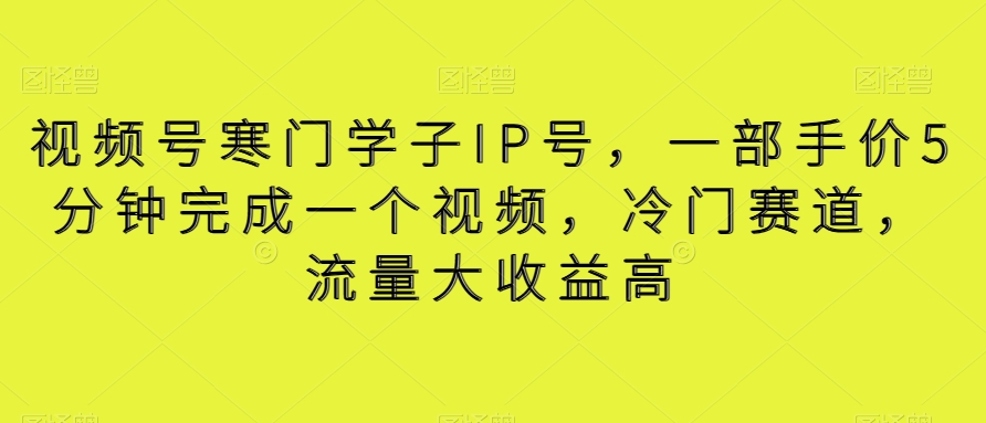 视频号寒门学子IP号，一部手价5分钟完成一个视频，冷门赛道，流量大收益高【揭秘】-七量思维