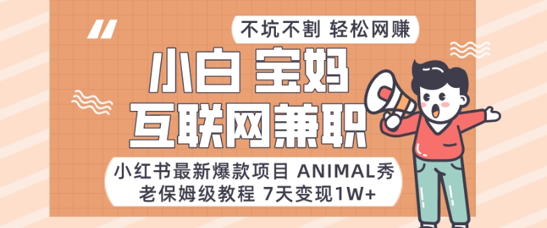 小红书最新爆款项目Animal秀，老保姆级教程，7天变现1w+【揭秘】-七量思维