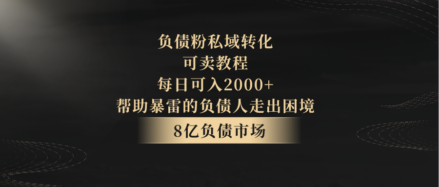 负债粉私域转化，可卖教程，每日可入2000+，无需经验-七量思维