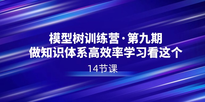 模型树特训营·第九期，做知识体系高效率学习看这个（14节课）-七量思维