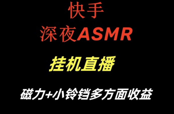 快手深夜性感ASMR挂机直播，磁力+小铃铛收益（附带工具和5G素材）-七量思维