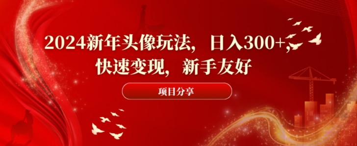 2024新年头像玩法，日入300+，快速变现，新手友好-七量思维