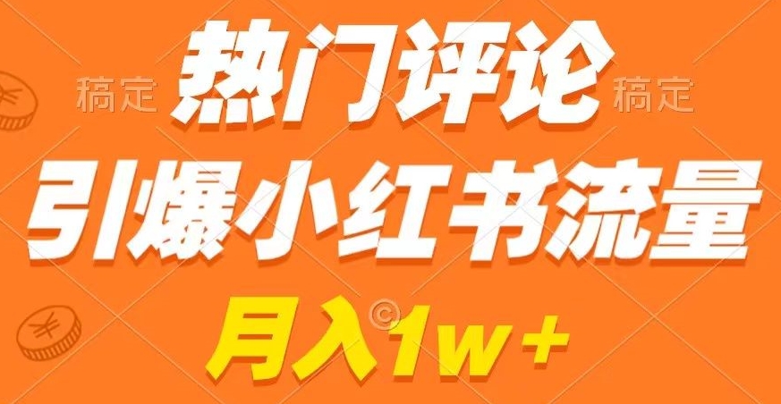 热门评论引爆小红书流量，作品制作简单，商单接到手软-七量思维