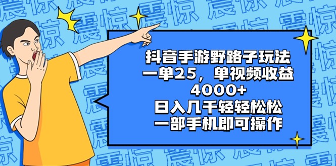 （8782期）抖音手游野路子玩法，一单25，单视频收益4000+，日入几千轻轻松松，一部…-七量思维