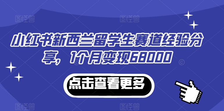 小红书新西兰留学生赛道经验分享，1个月变现68000-七量思维