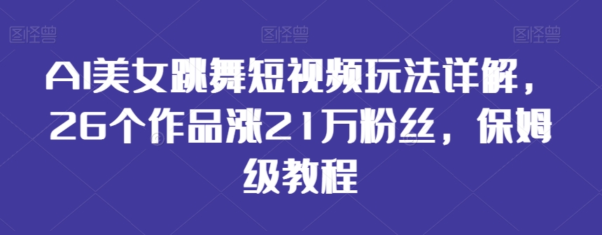 AI美女跳舞短视频玩法详解，26个作品涨21万粉丝，保姆级教程-七量思维