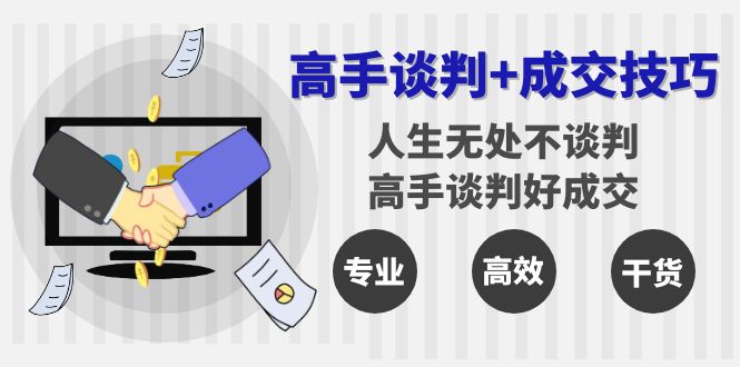 （8837期）高手谈判+成交技巧：人生无处不谈判，高手谈判好成交（25节课）-七量思维