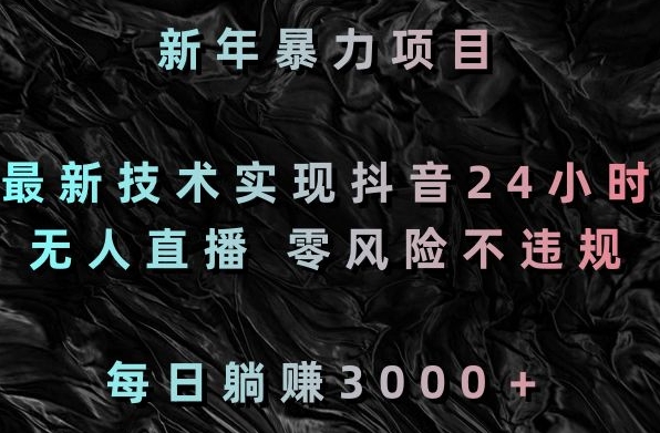 新年暴力项目，最新技术实现抖音24小时无人直播，零风险不违规，每日躺赚3000＋-七量思维