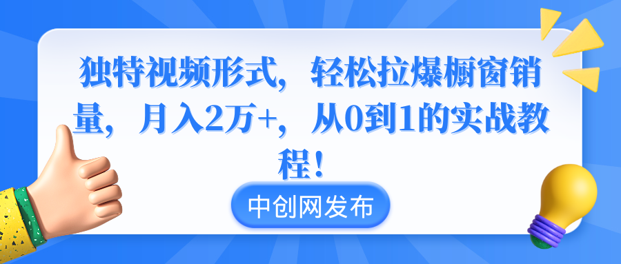 （8859期）独特视频形式，轻松拉爆橱窗销量，月入2万+，从0到1的实战教程！-七量思维