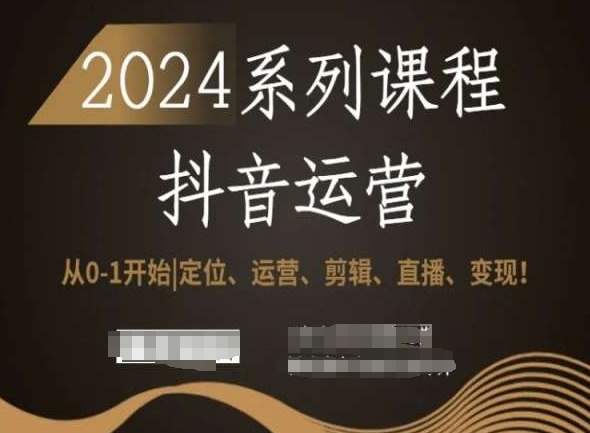 2024抖音运营全套系列课程，从0-1开始，定位、运营、剪辑、直播、变现！-七量思维