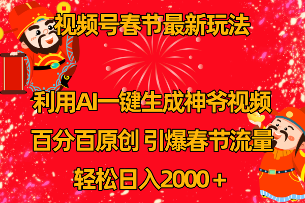 （8887期）视频号春节玩法 利用AI一键生成财神爷视频 百分百原创 引爆春节流量 日入2k-七量思维