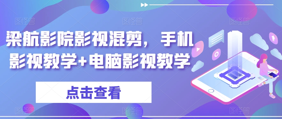 梁航影院影视混剪，手机影视教学+电脑影视教学-七量思维