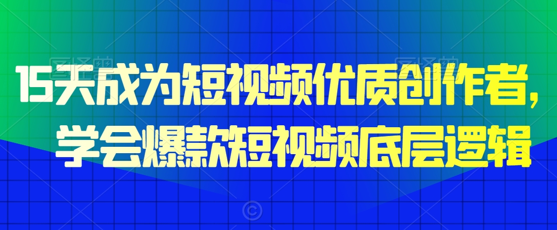 15天成为短视频优质创作者，​学会爆款短视频底层逻辑-七量思维