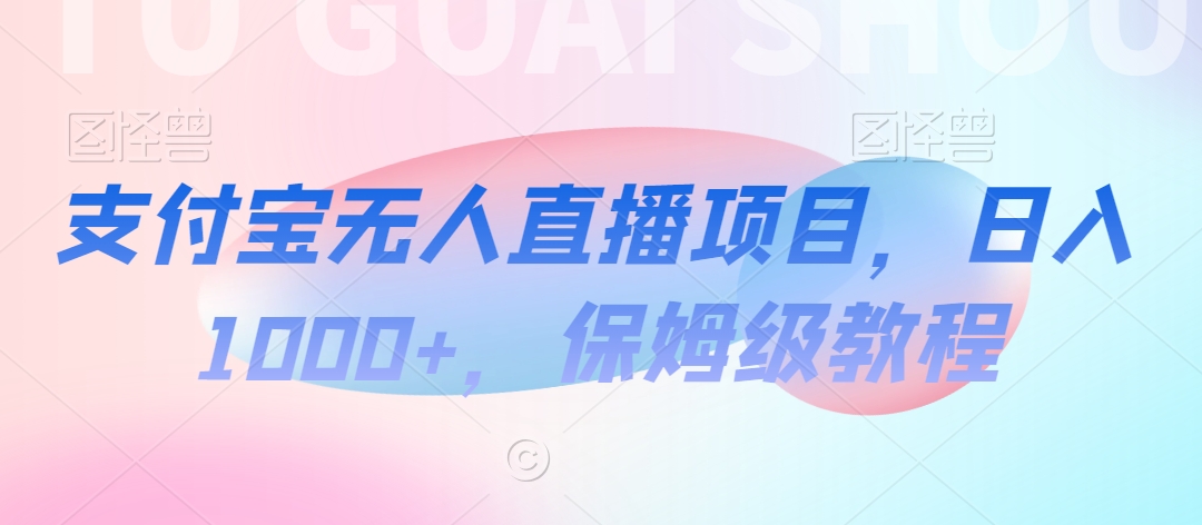 支付宝无人直播项目，日入1000+，保姆级教程-七量思维