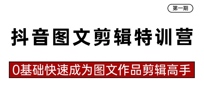 （8940期）抖音图文剪辑特训营第一期，0基础快速成为图文作品剪辑高手（23节课）-七量思维