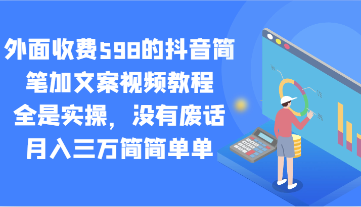 外面收费598的抖音简笔加文案视频教程，全是实操，没有废话，月入三万简简单单-七量思维