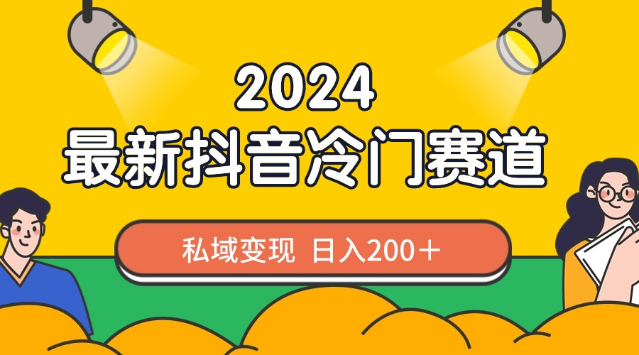 （8960期）2024抖音最新冷门赛道，私域变现轻松日入200＋，作品制作简单，流量爆炸-七量思维