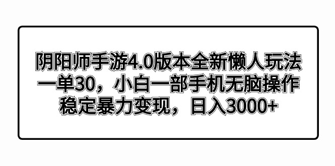 （8959期）阴阳师手游4.0版本全新懒人玩法，一单30，小白一部手机无脑操作，稳定暴…-七量思维