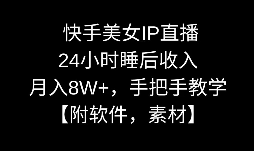 快手美女IP直播，24小时睡后收入，月入8W+，手把手教学【附软件，素材】-七量思维