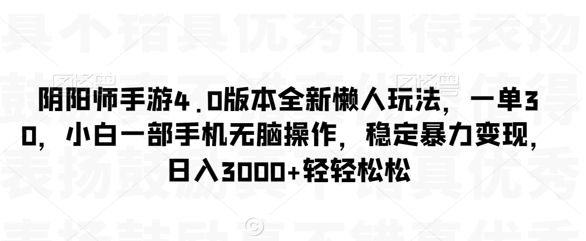 阴阳师手游4.0版本全新懒人玩法，一单30，小白一部手机无脑操作，稳定暴力变现-七量思维