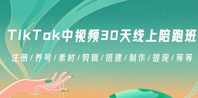 （8963期）TikTok中视频-30天线上陪跑班：注册/养号/素材/剪辑/搭建/制作/提现/等等-七量思维