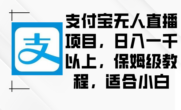 （8969期）支付宝无人直播项目，日入一千以上，保姆级教程，适合小白-七量思维