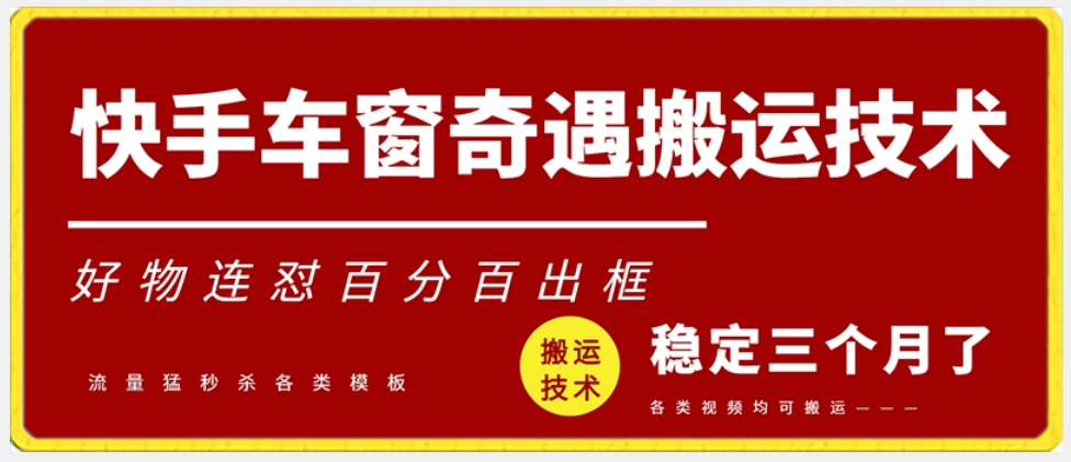 快手车窗奇遇搬运技术（安卓技术），好物连怼百分百出框-七量思维