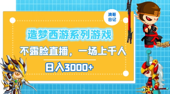 造梦西游系列游戏不露脸直播，回忆杀一场直播上千人，日入3000+-七量思维