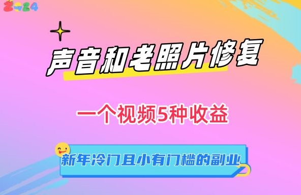 声音和老照片修复，一个视频5种收益，新年冷门且小有门槛的副业-七量思维