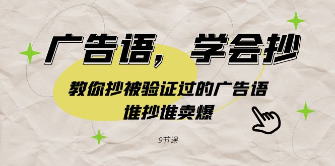 （9014期）广告语，学会抄！教你抄被验证过的广告语，谁抄谁卖爆（9节课）-七量思维