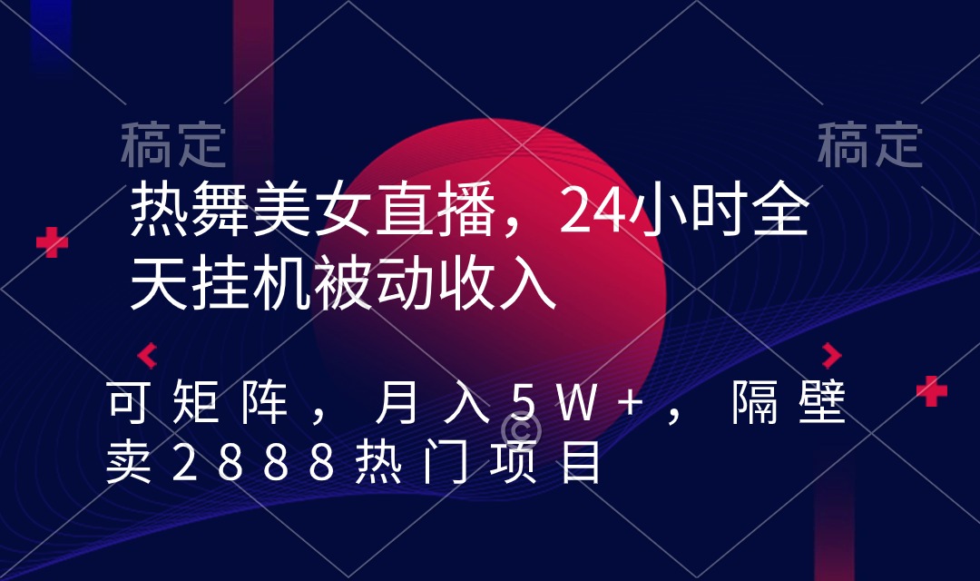 （9044期）热舞美女直播，24小时全天挂机被动收入，可矩阵 月入5W+隔壁卖2888热门项目-七量思维