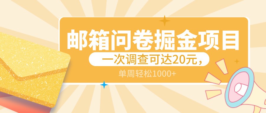 邮箱问卷掘金项目，一次调查可达20元，可矩阵放大，一周轻松1000+-七量思维