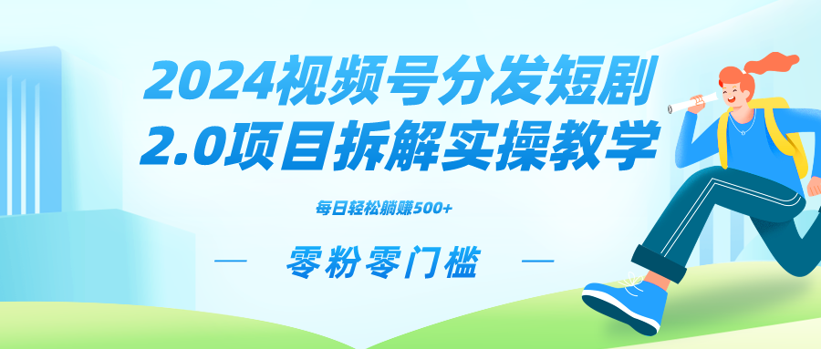 （9056期）2024视频分发短剧2.0项目拆解实操教学，零粉零门槛可矩阵分裂推广管道收益-七量思维