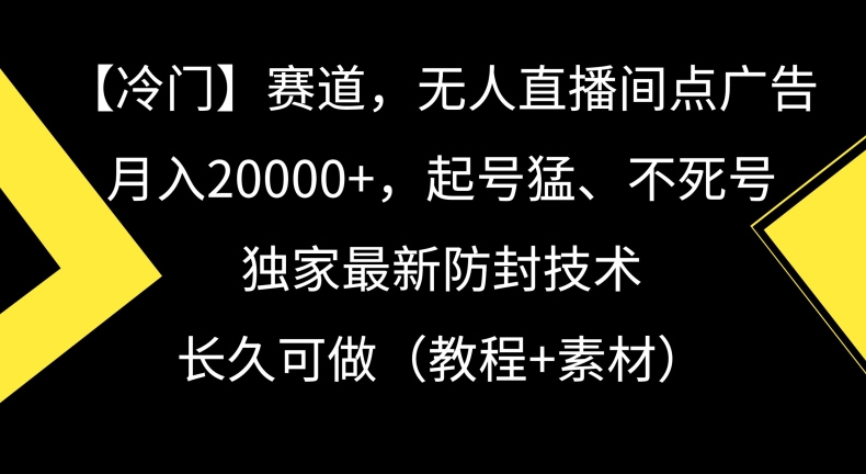 冷门赛道，无人直播间点广告，月入20000+，起号猛、不死号，独家最新防封技术-七量思维