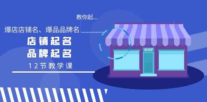 教你起“爆店店铺名、爆品品牌名”，店铺起名，品牌起名（12节教学课）-七量思维