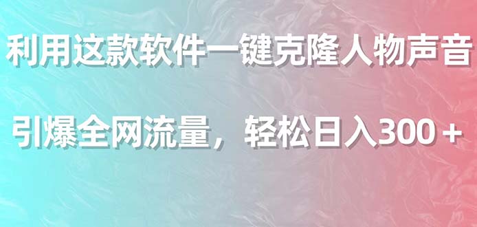 （9167期）利用这款软件一键克隆人物声音，引爆全网流量，轻松日入300＋-七量思维