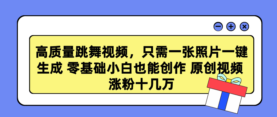 （9222期）高质量跳舞视频，只需一张照片一键生成 零基础小白也能创作 原创视频 涨…-七量思维