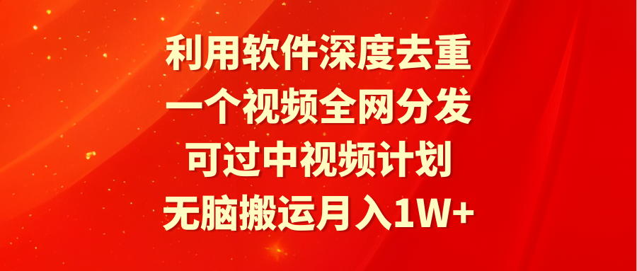 （9224期）利用软件深度去重，一个视频全网分发，可过中视频计划，无脑搬运月入1W+-七量思维