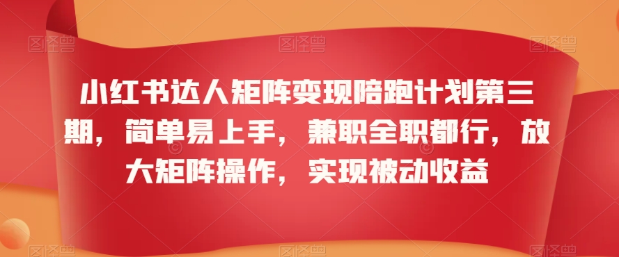 小红书达人矩阵变现陪跑计划第三期，简单易上手，兼职全职都行，放大矩阵操作，实现被动收益-七量思维