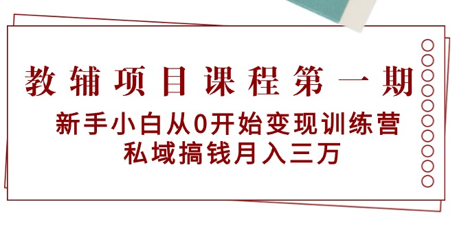 （9227期）教辅项目课程第一期：新手小白从0开始变现训练营  私域搞钱月入三万-七量思维