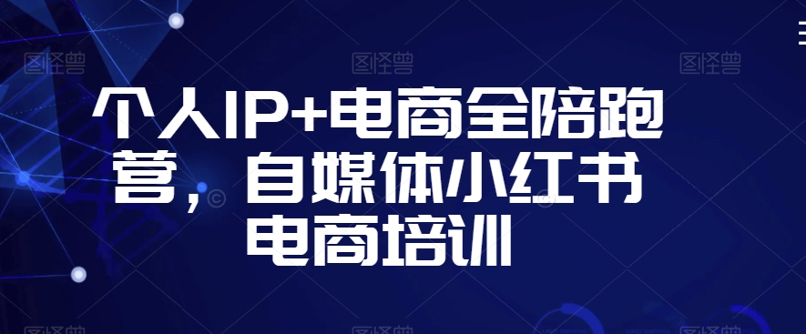 个人IP+电商全陪跑营，自媒体小红书电商培训-七量思维