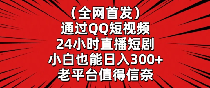 全网首发，通过QQ短视频24小时直播短剧，小白也能日入300+-七量思维