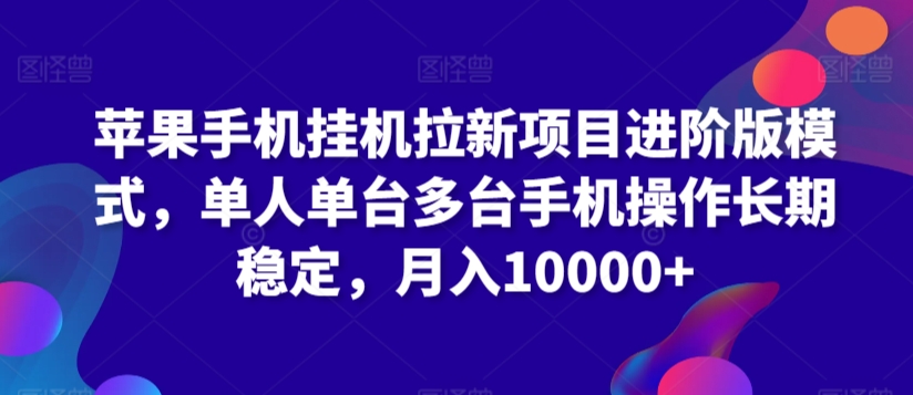 苹果手机挂机拉新项目进阶版模式，单人单台多台手机操作长期稳定，月入10000+-七量思维