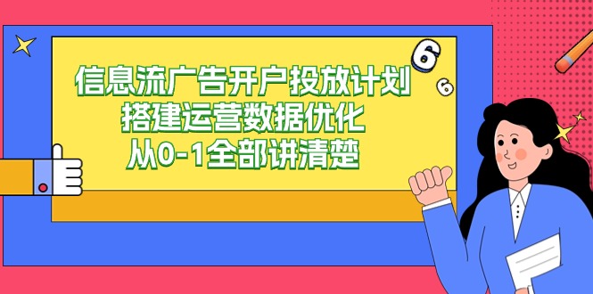 信息流广告开户投放计划搭建运营数据优化，从0-1全部讲清楚（20节课）-七量思维