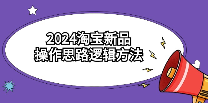 2024淘宝新品操作思路逻辑方法（6节视频课）-七量思维