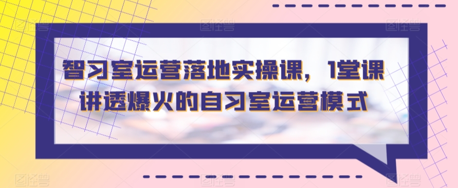 智习室运营落地实操课，1堂课讲透爆火的自习室运营模式-七量思维