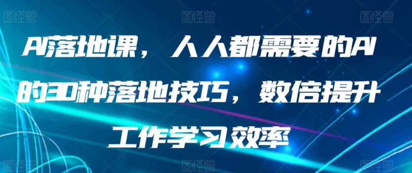 AI落地课，人人都需要的AI的30种落地技巧，数倍提升工作学习效率-七量思维