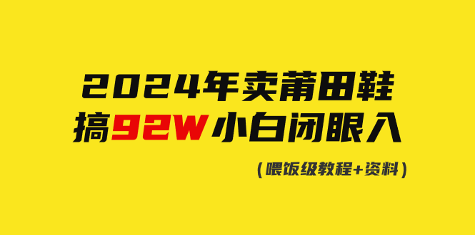 （9329期）2024年卖莆田鞋，搞了92W，小白闭眼操作！-七量思维