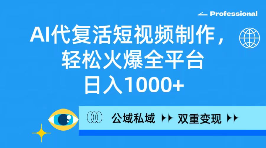 （9359期）AI代复活短视频制作，轻松火爆全平台，日入1000+，公域私域双重变现方式-七量思维