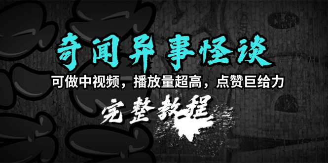 （9363期）奇闻异事怪谈完整教程，可做中视频，播放量超高，点赞巨给力（教程+素材）-七量思维